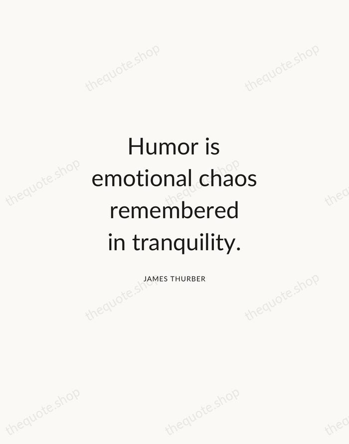 Humor is emotional chaos remembered in tranquility. — James Thurber — Modern Sans Calm