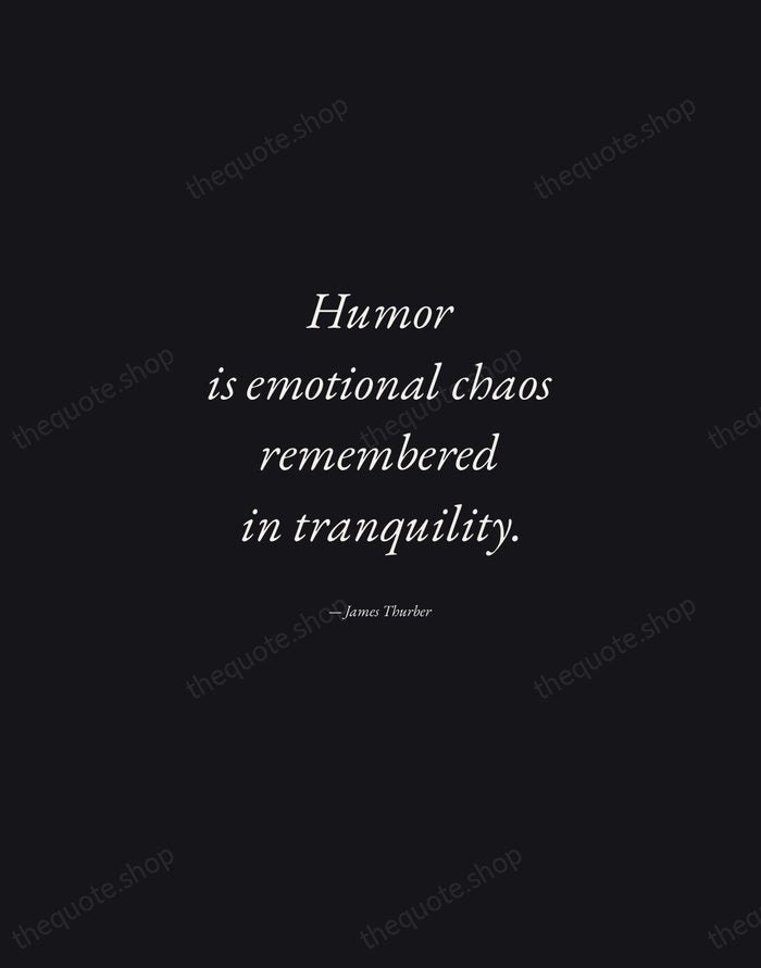 Humor is emotional chaos remembered in tranquility. — James Thurber — Manuscript Italic