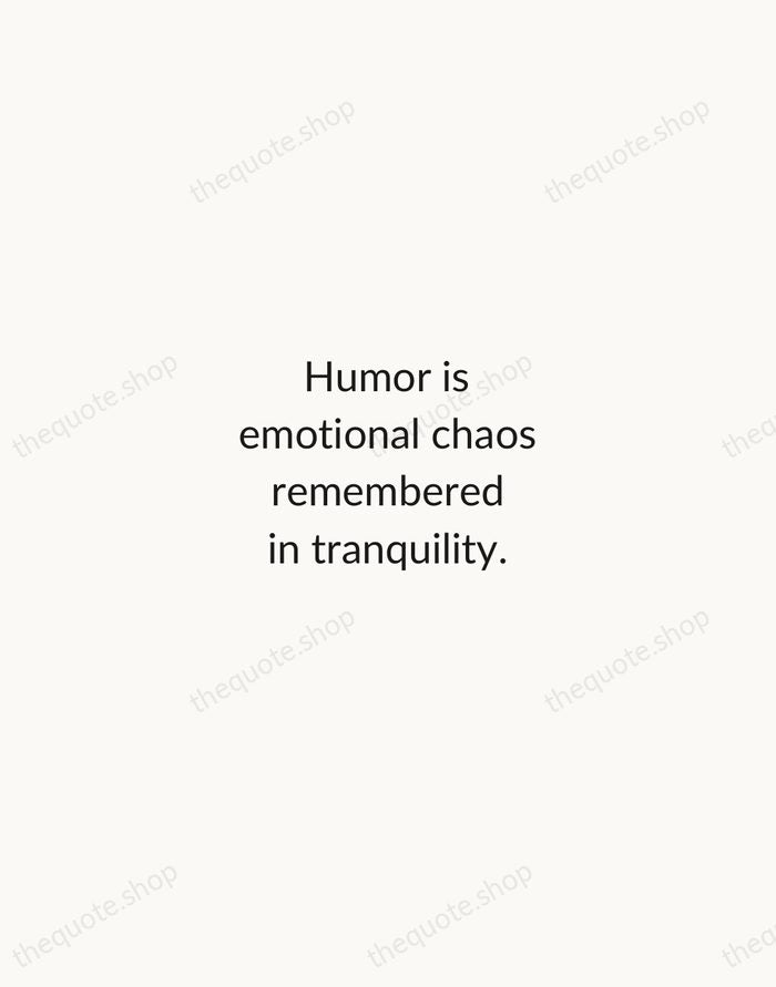 Humor is emotional chaos remembered in tranquility. — James Thurber — Minimal Unsigned