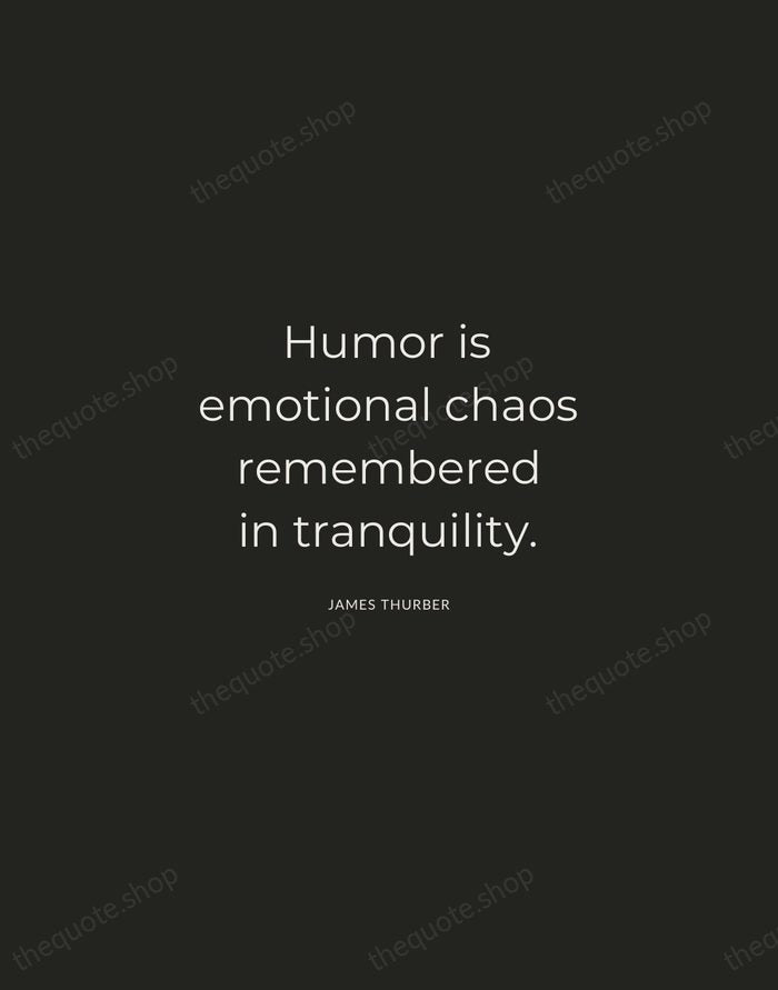 Humor is emotional chaos remembered in tranquility. — James Thurber — Charcoal Sans