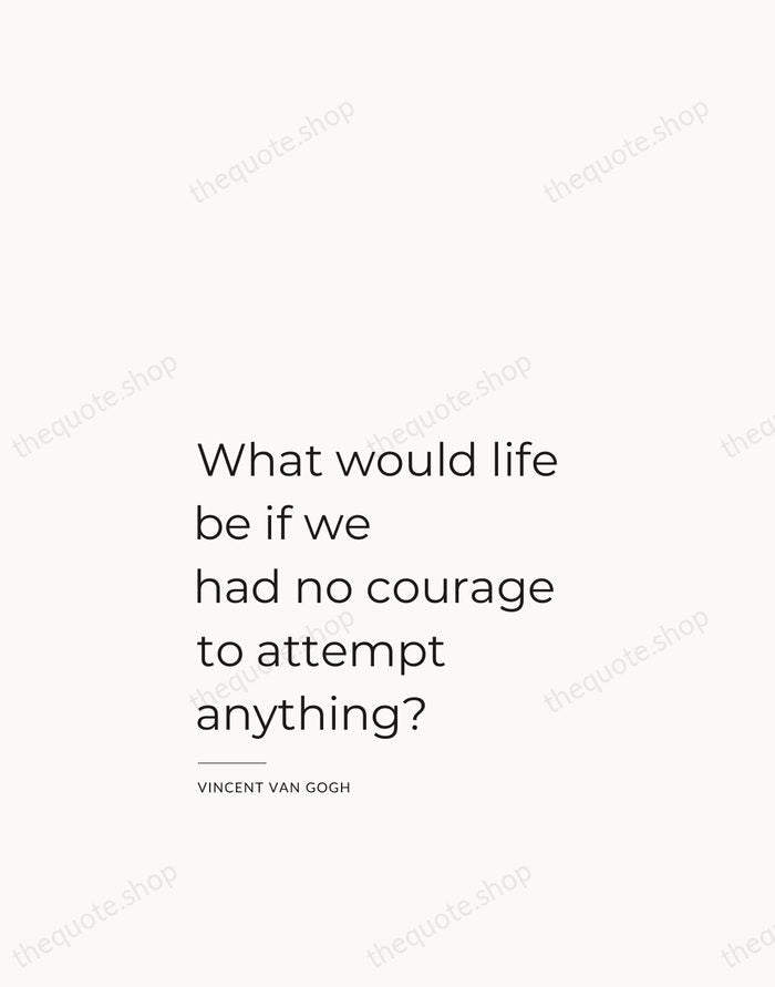 What would life be if we had no courage to attempt anything? — Vincent van Gogh — Studio Left