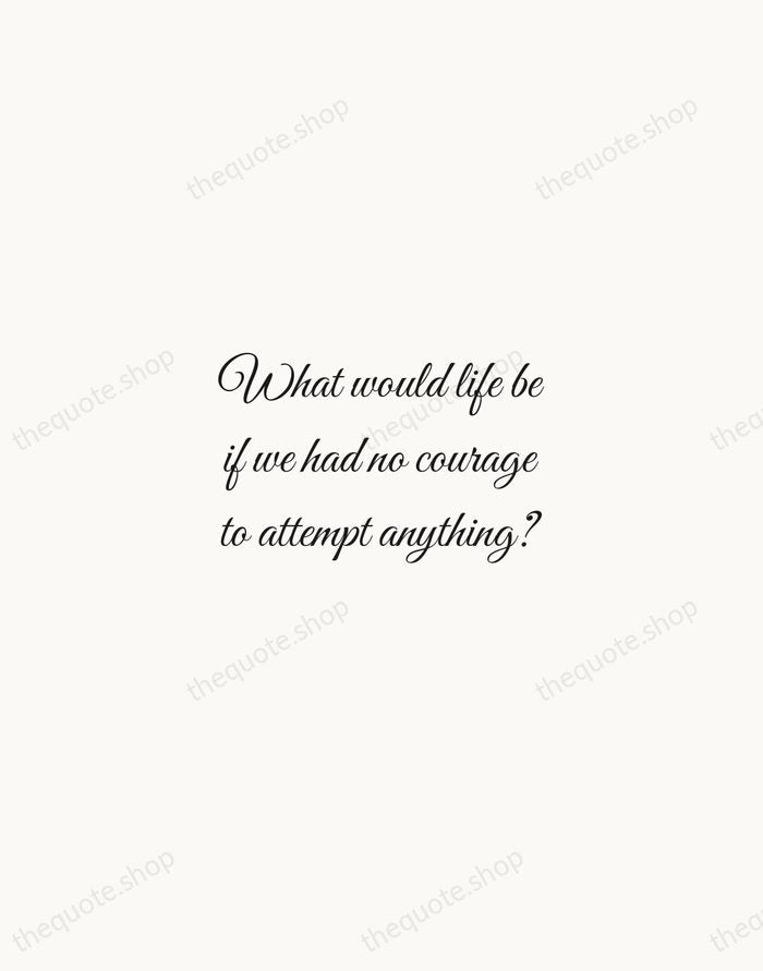 What would life be if we had no courage to attempt anything? — Vincent van Gogh — Script Whisper