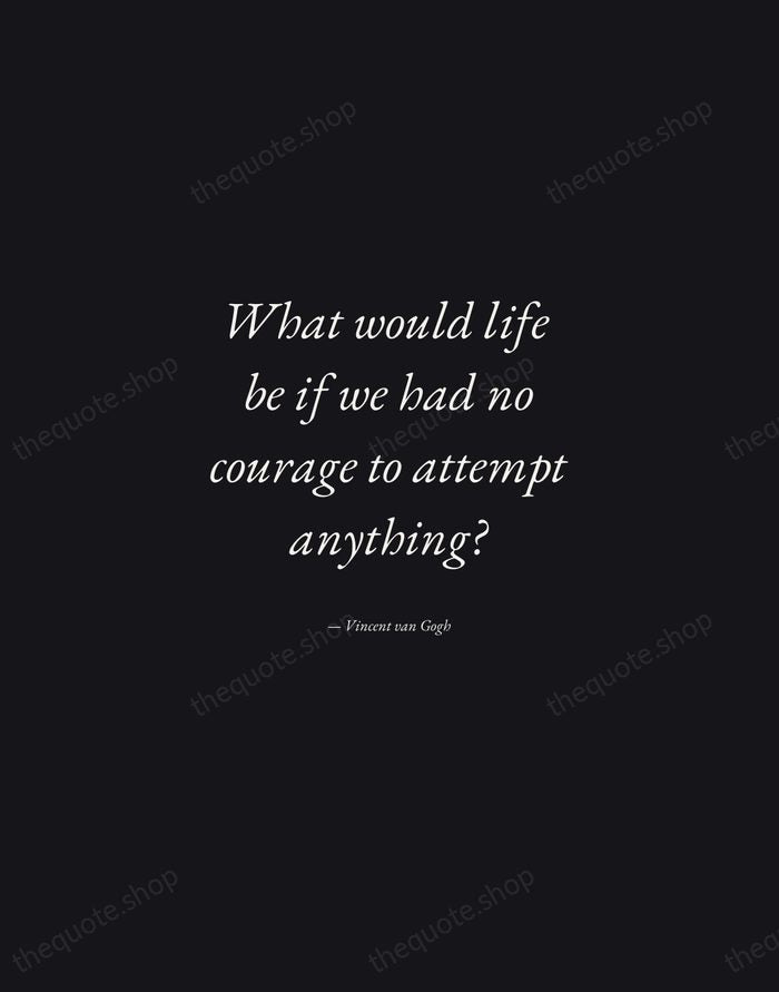 What would life be if we had no courage to attempt anything? — Vincent van Gogh — Manuscript Italic