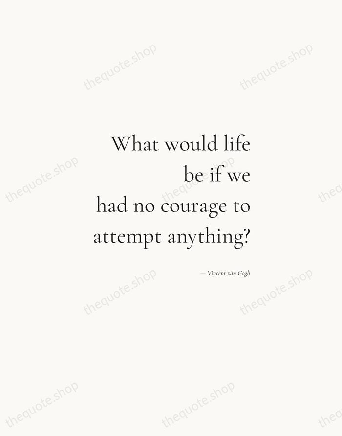 What would life be if we had no courage to attempt anything? — Vincent van Gogh — Soft Serif Right