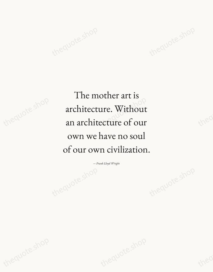 The mother art is architecture. Without an architecture of our own we… — Frank Lloyd Wright — Quiet Garamond