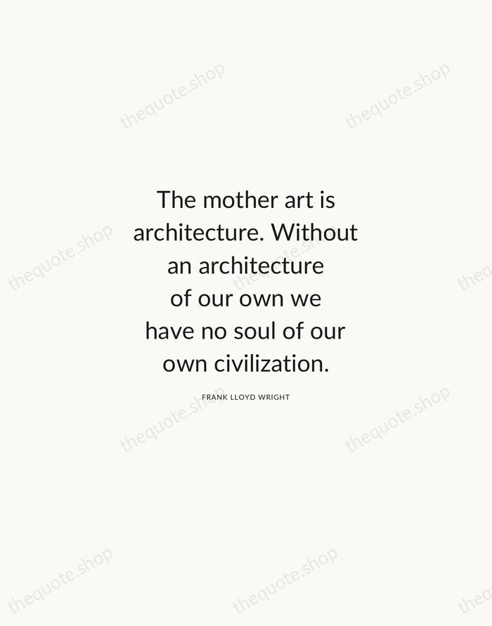 The mother art is architecture. Without an architecture of our own we… — Frank Lloyd Wright — Modern Sans Calm