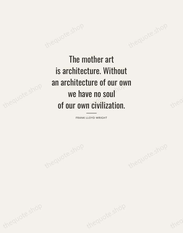 The mother art is architecture. Without an architecture of our own we… — Frank Lloyd Wright — Letterpress Caps