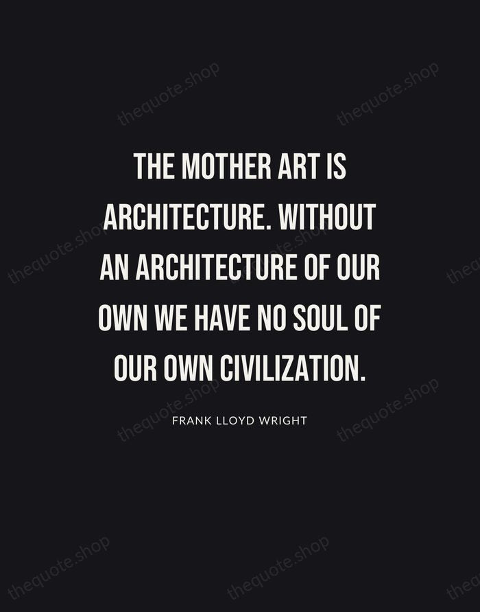 The mother art is architecture. Without an architecture of our own we… — Frank Lloyd Wright | Printable Wall Art — Poster Condensed