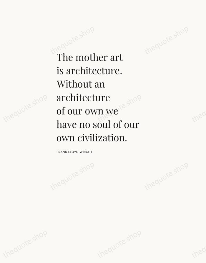 The mother art is architecture. Without an architecture of our own we… — Frank Lloyd Wright — Asymmetric Left