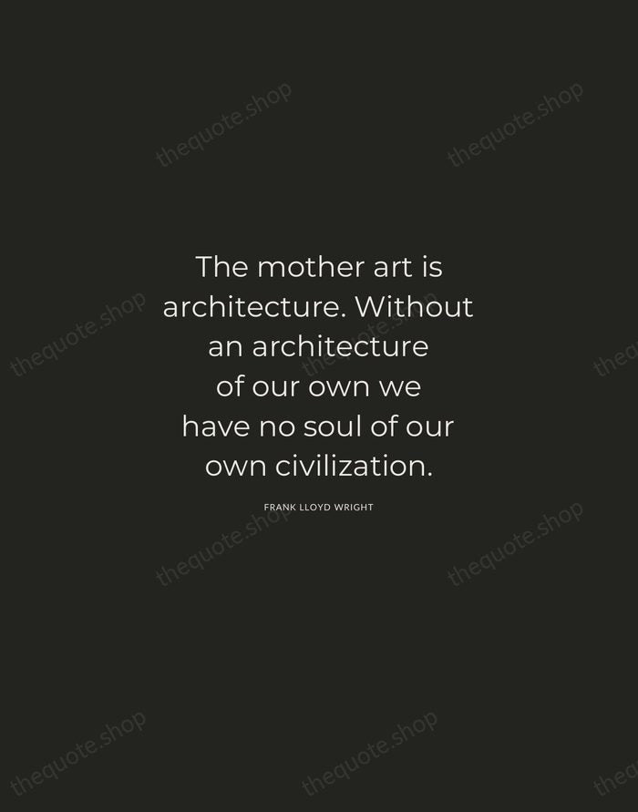 The mother art is architecture. Without an architecture of our own we… — Frank Lloyd Wright — Charcoal Sans