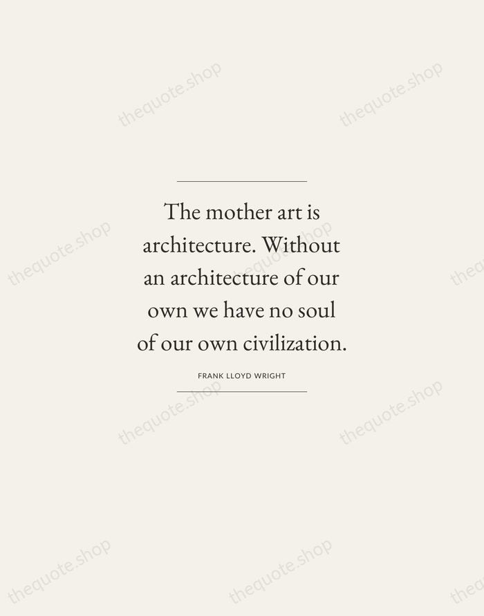 The mother art is architecture. Without an architecture of our own we… — Frank Lloyd Wright — Gallery Frame