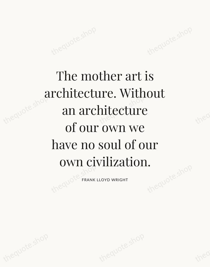 The mother art is architecture. Without an architecture of our own we… — Frank Lloyd Wright — Statement Serif