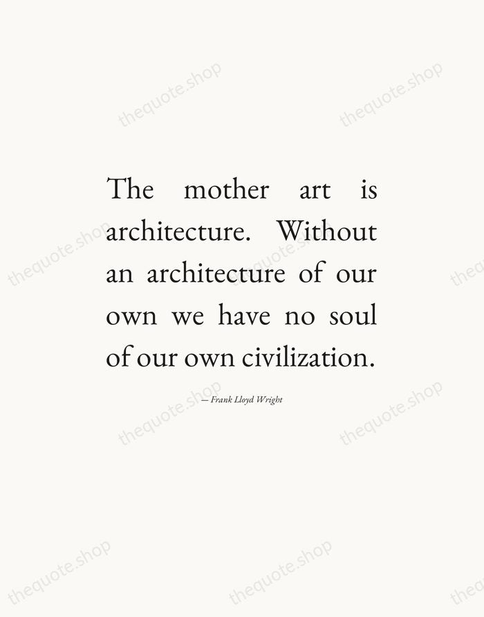 The mother art is architecture. Without an architecture of our own we… — Frank Lloyd Wright — Editorial Justified