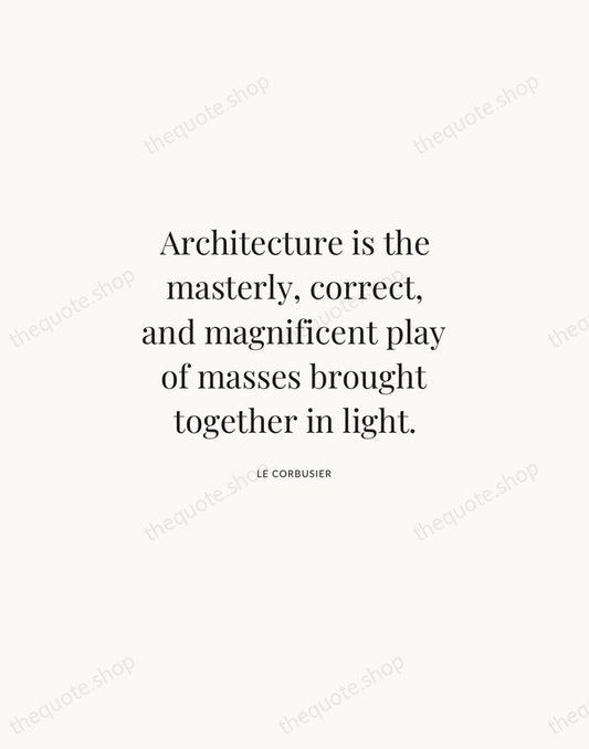 Architecture is the masterly, correct, and magnificent play of masses brought together… — Le Corbusier | Printable Wall Art — Atelier Serif