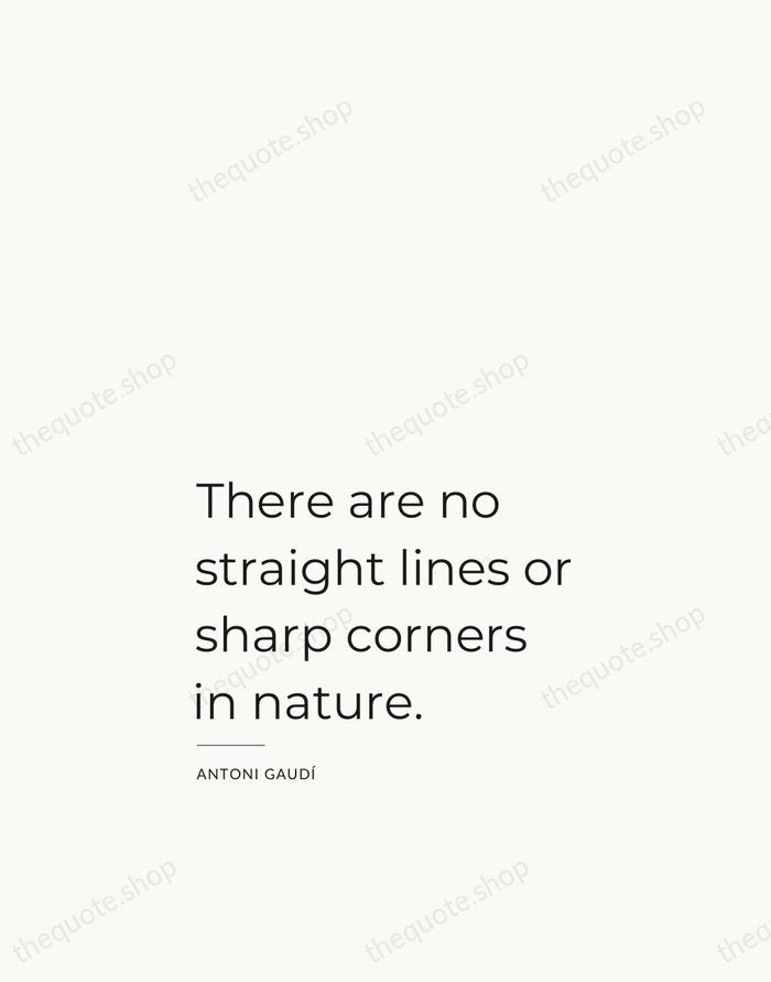 There are no straight lines or sharp corners in nature. — Antoni Gaudí — Studio Left