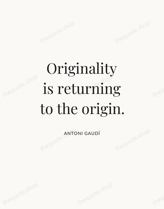 Originality is returning to the origin. — Antoni Gaudí | Printable Wall Art — Atelier Serif