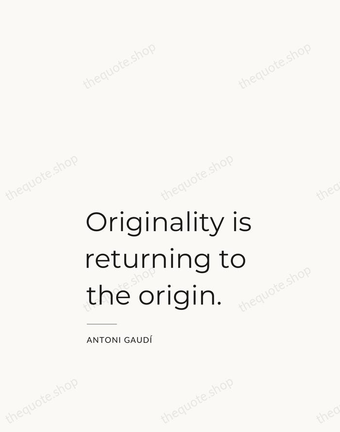 Originality is returning to the origin. — Antoni Gaudí — Studio Left
