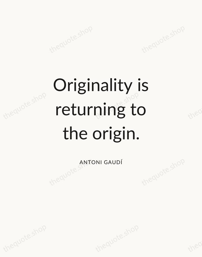 Originality is returning to the origin. — Antoni Gaudí — Modern Sans Calm