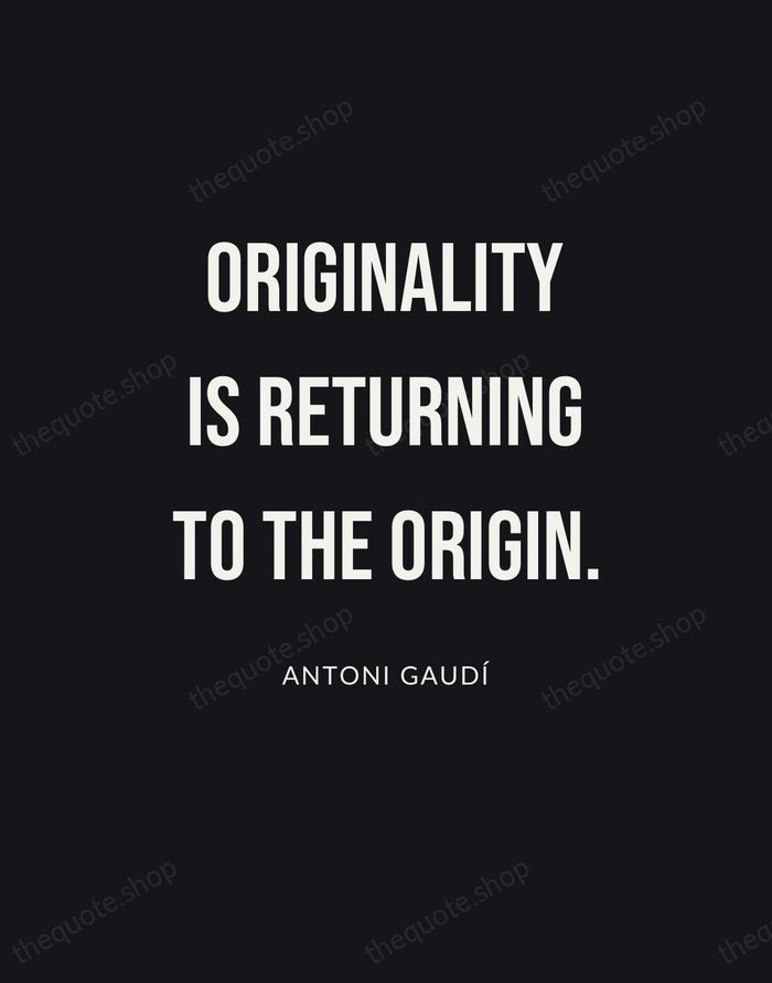 Originality is returning to the origin. — Antoni Gaudí | Printable Wall Art — Poster Condensed