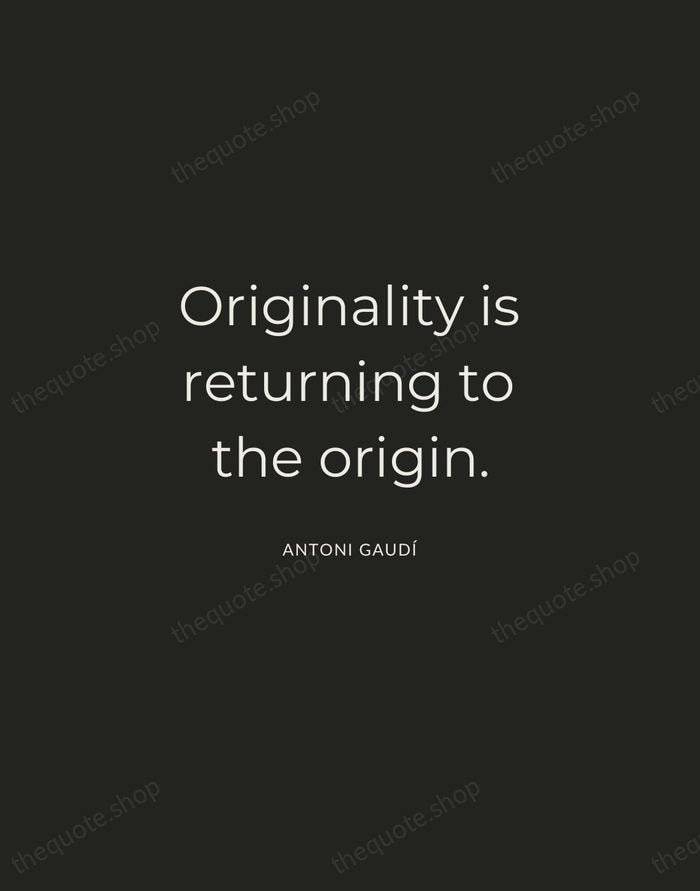 Originality is returning to the origin. — Antoni Gaudí — Charcoal Sans