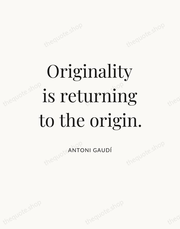 Originality is returning to the origin. — Antoni Gaudí — Statement Serif