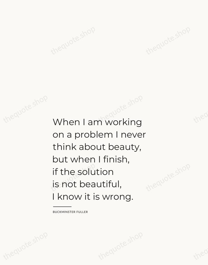 When I am working on a problem I never think about beauty… — Buckminster Fuller — Studio Left