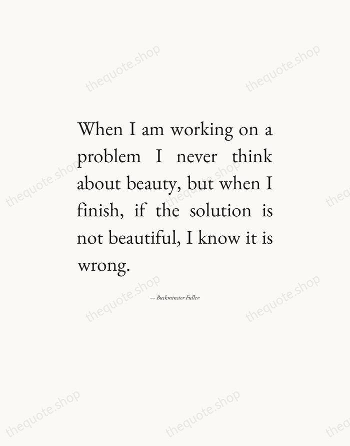 When I am working on a problem I never think about beauty… — Buckminster Fuller — Editorial Justified
