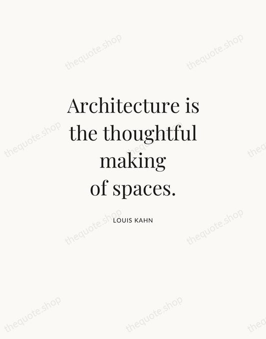 Architecture is the thoughtful making of spaces. — Louis Kahn | Printable Wall Art — Atelier Serif