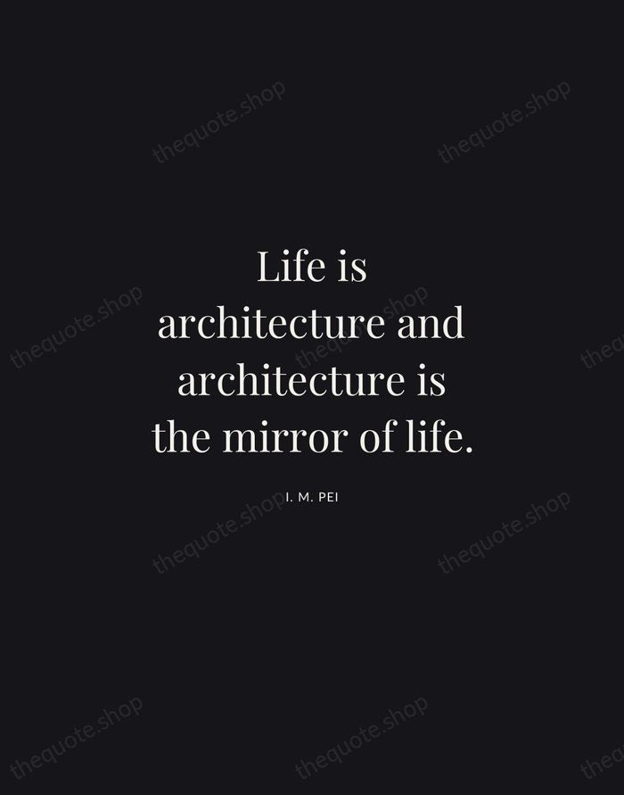 Life is architecture and architecture is the mirror of life. — I. M. Pei | Printable Wall Art — Midnight Serif