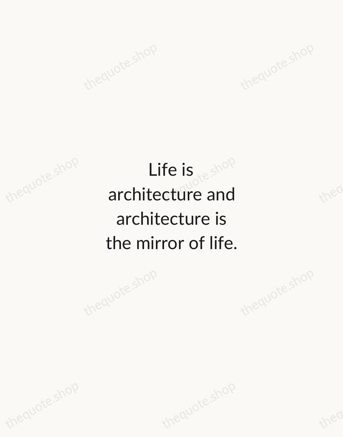 Life is architecture and architecture is the mirror of life. — I. M. Pei — Minimal Unsigned