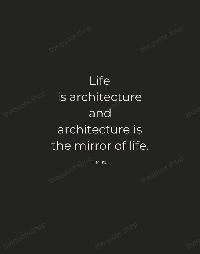 Life is architecture and architecture is the mirror of life. — I. M. Pei — Charcoal Sans
