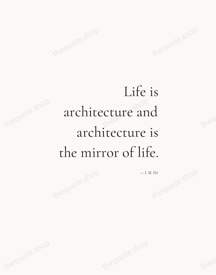 Life is architecture and architecture is the mirror of life. — I. M. Pei — Soft Serif Right