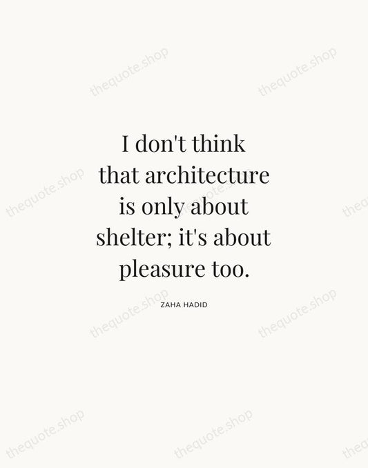 I don't think that architecture is only about shelter; it's about pleasure… — Zaha Hadid | Printable Wall Art — Atelier Serif