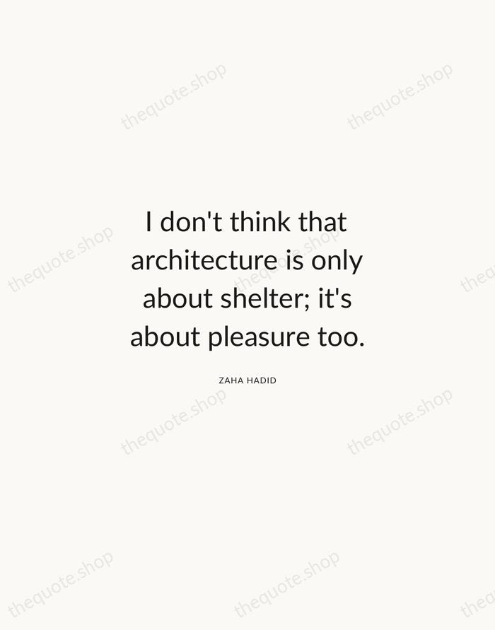 I don't think that architecture is only about shelter; it's about pleasure… — Zaha Hadid — Modern Sans Calm