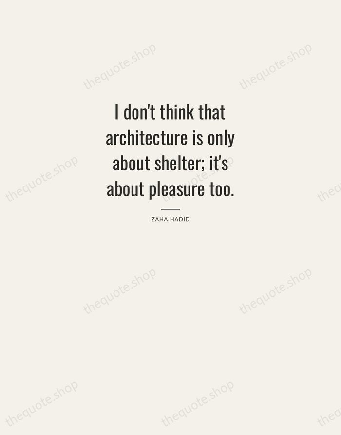 I don't think that architecture is only about shelter; it's about pleasure… — Zaha Hadid — Letterpress Caps