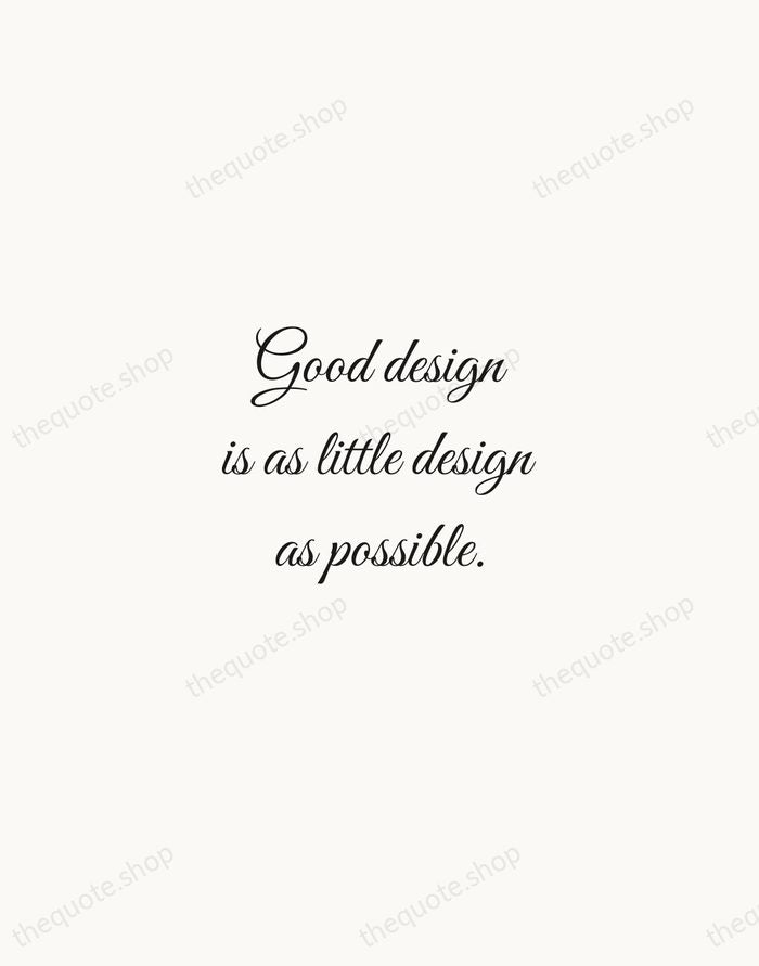 Good design is as little design as possible. — Dieter Rams — Script Whisper