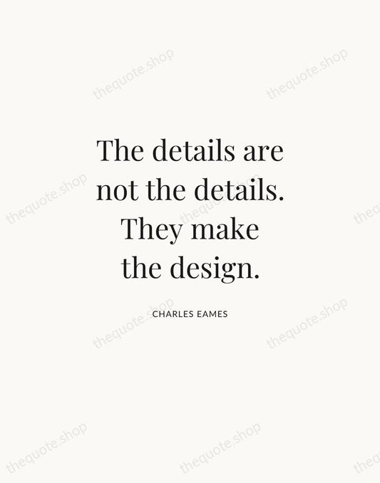 The details are not the details. They make the design. — Charles Eames | Printable Wall Art — Atelier Serif