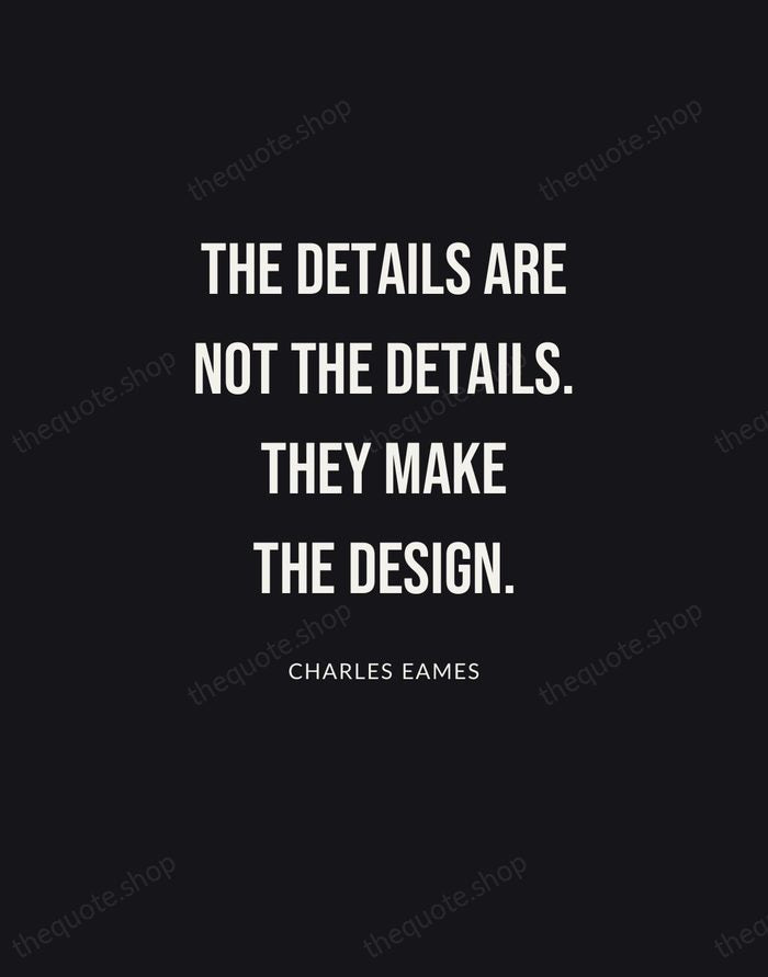 The details are not the details. They make the design. — Charles Eames | Printable Wall Art — Poster Condensed
