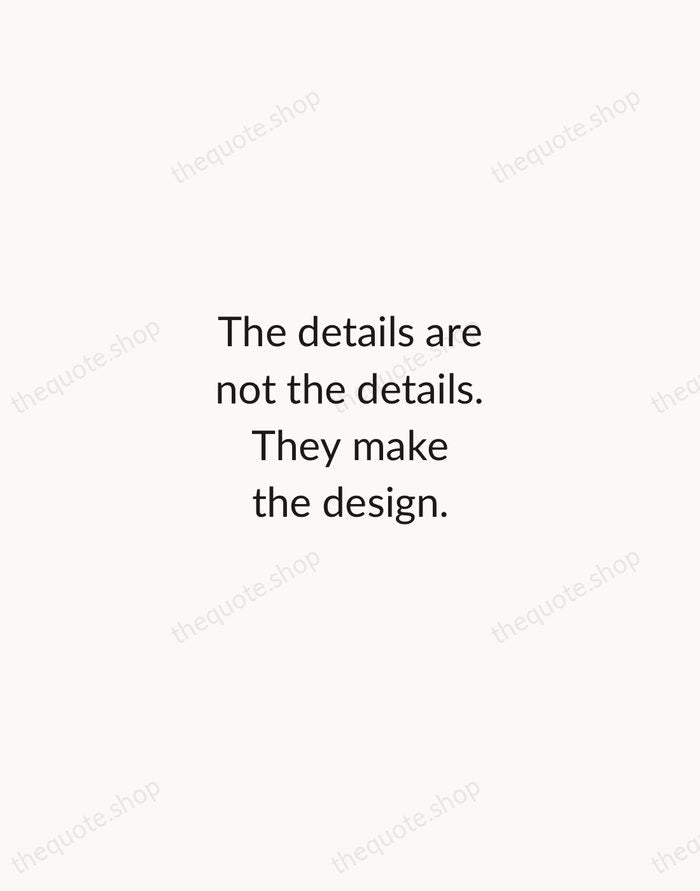 The details are not the details. They make the design. — Charles Eames — Minimal Unsigned