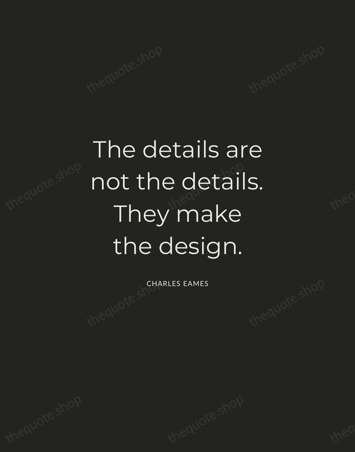 The details are not the details. They make the design. — Charles Eames — Charcoal Sans