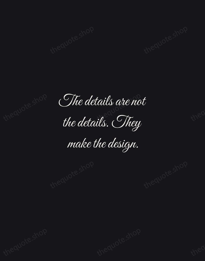 The details are not the details. They make the design. — Charles Eames — Night Script