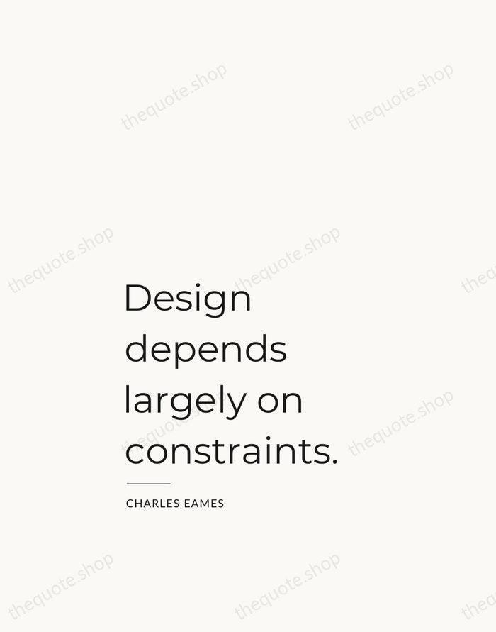 Design depends largely on constraints. — Charles Eames — Studio Left