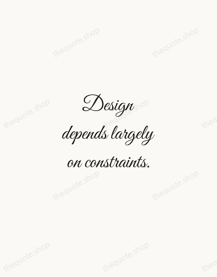 Design depends largely on constraints. — Charles Eames — Script Whisper