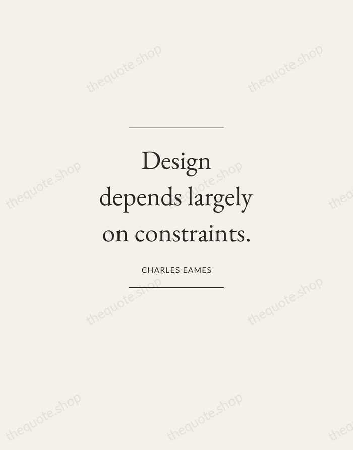 Design depends largely on constraints. — Charles Eames — Gallery Frame