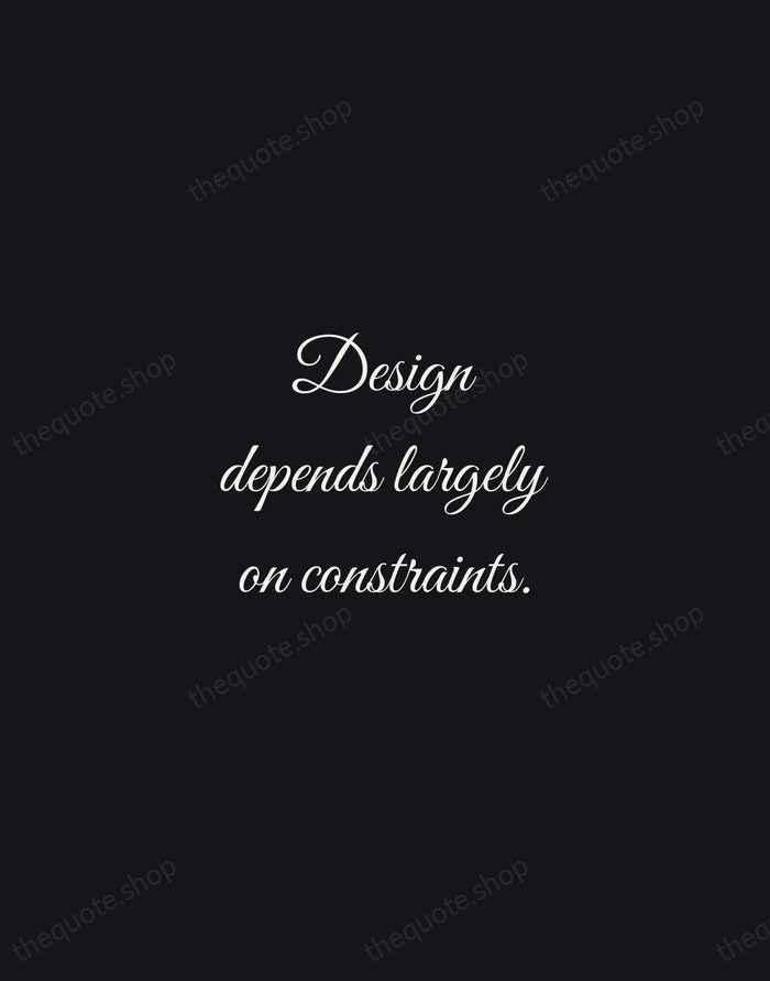 Design depends largely on constraints. — Charles Eames — Night Script