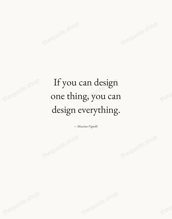 If you can design one thing, you can design everything. — Massimo Vignelli — Quiet Garamond