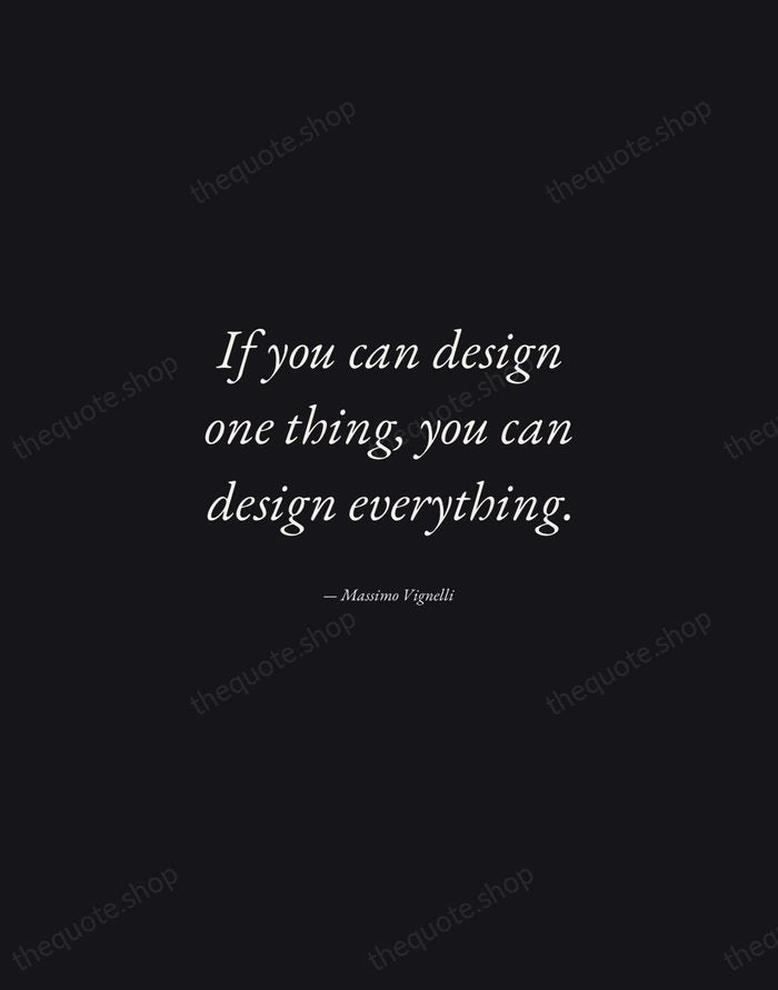 If you can design one thing, you can design everything. — Massimo Vignelli — Manuscript Italic