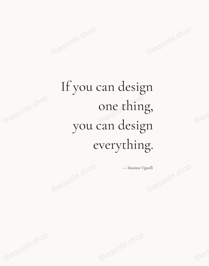 If you can design one thing, you can design everything. — Massimo Vignelli — Soft Serif Right