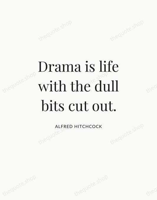 Drama is life with the dull bits cut out. — Alfred Hitchcock | Printable Wall Art — Atelier Serif