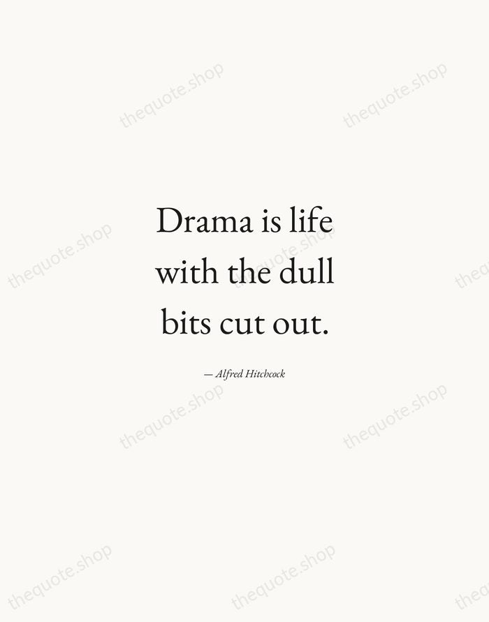 Drama is life with the dull bits cut out. — Alfred Hitchcock — Quiet Garamond